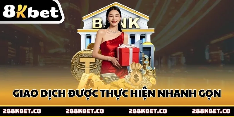 Giao dịch 8kbet được thực hiện một cách nhanh gọn