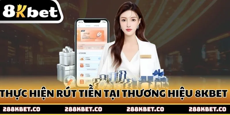 Thực hiện rút tiền tại thương hiệu 8kbet