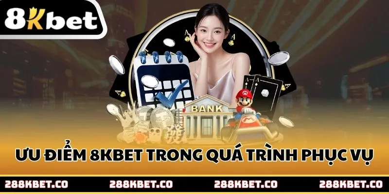 Ưu điểm của thương hiệu 8kbet trong quá trình phục vụ