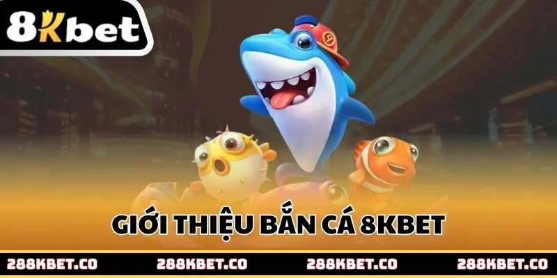 Giới thiệu Bắn cá 8kbet