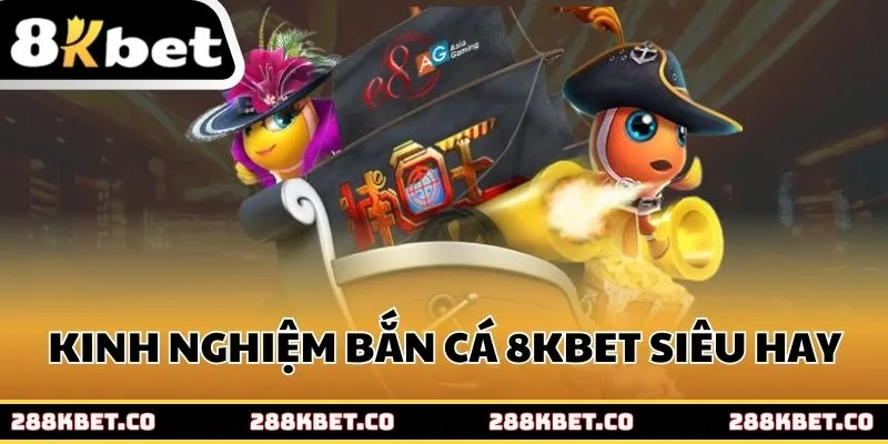 Kinh nghiệm Bắn cá 8kbet siêu hay