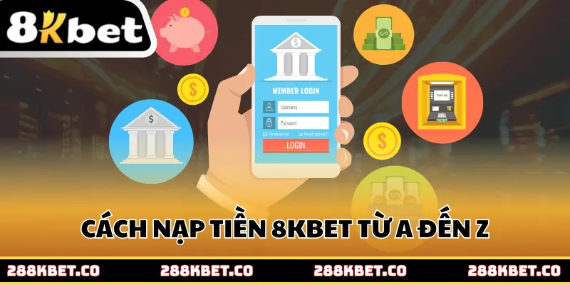 Cách nạp tiền 8KBET từ A đến Z
