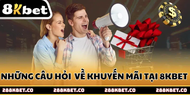 Những câu hỏi thường gặp về khuyến mãi tại 8kbet 