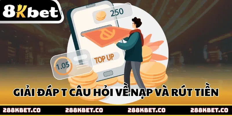 Giải đáp toàn diện những câu hỏi thường gặp về nạp và rút tiền tại 8kbet