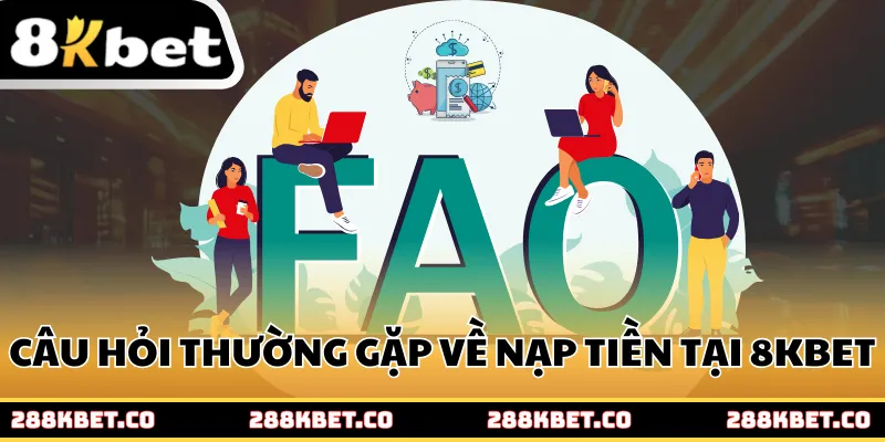 Câu hỏi thường gặp về nạp tiền tại 8KBET