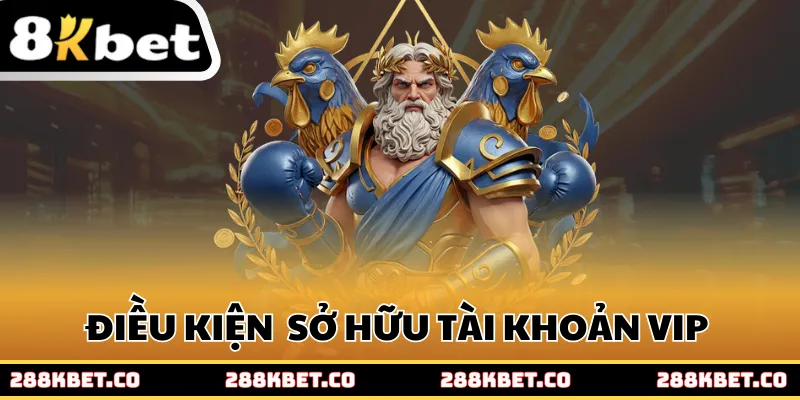 Điều kiện đầy đủ để sở hữu tài khoản VIP 8kbet