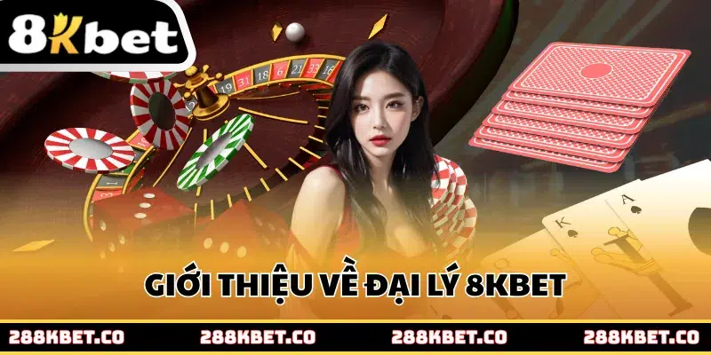 Giới thiệu thông tin liên quan đến đại lý 8kbet