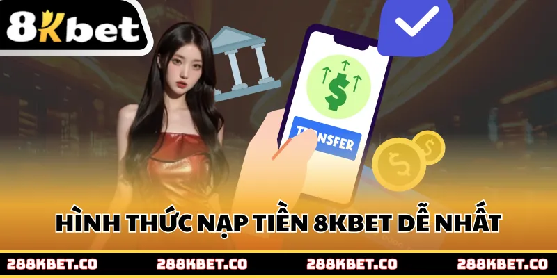 Hình thức nạp tiền 8KBET dễ nhất