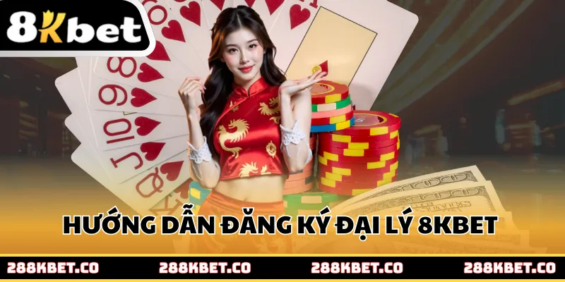 Hướng dẫn quy trình đăng ký trở thành đại lý 8kbet chi tiết nhất