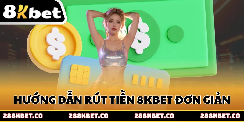 Hướng dẫn rút tiền 8kbet đơn giản từng bước ai cũng làm được