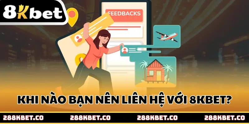 Khi nào bạn nên liên hệ với 8kbet?