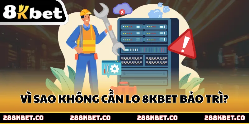 Vì sao không cần lo 8kbet bảo trì?
