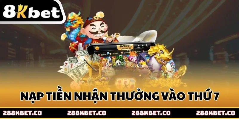 Nạp tiền nhận thưởng cực khủng vào thứ 7