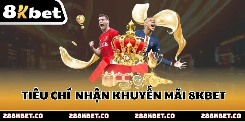 Những tiêu chí để bạn nhận khuyến mãi 8kbet