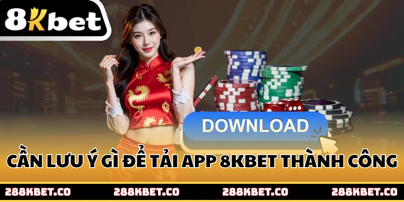 Cần lưu ý gì để tải app 8kbet thành công và nhanh chóng