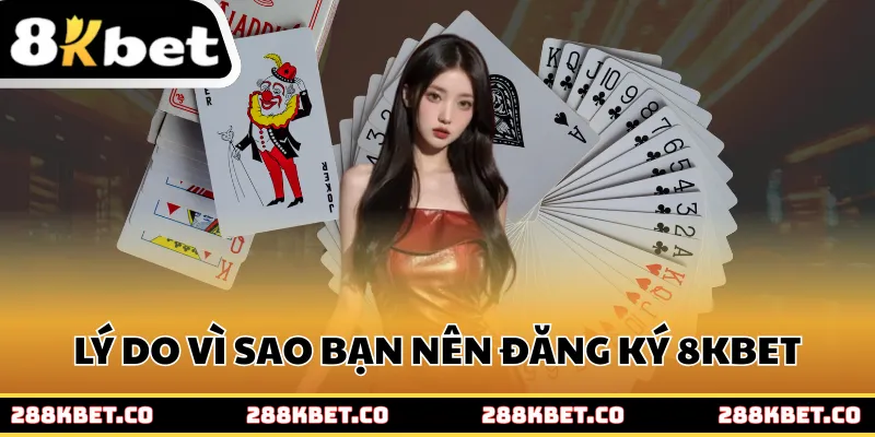 Lý do vì sao bạn nên đăng ký 8kbet ngay hôm nay
