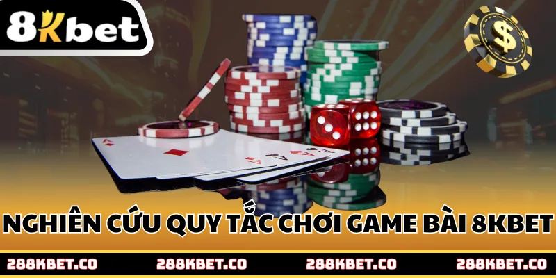 Nghiên cứu quy tắc chơi game bài 8kbet