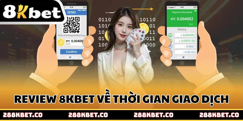 Review 8kbet về thời gian giao dịch