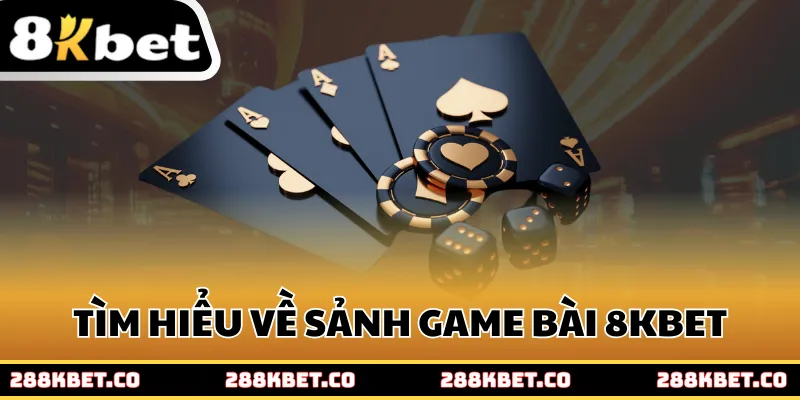 Tìm hiểu chi tiết về sảnh game bài 8kbet