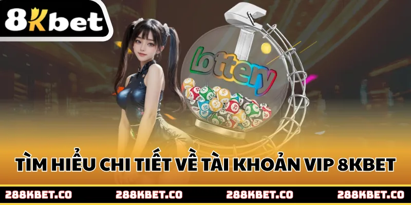Tìm hiểu chi tiết về tài khoản VIP 8kbet