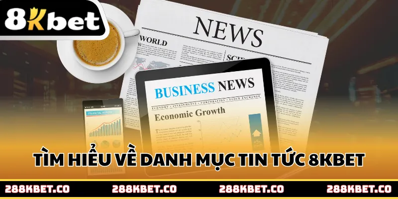 Tìm hiểu chi tiết về danh mục tin tức 8kbet