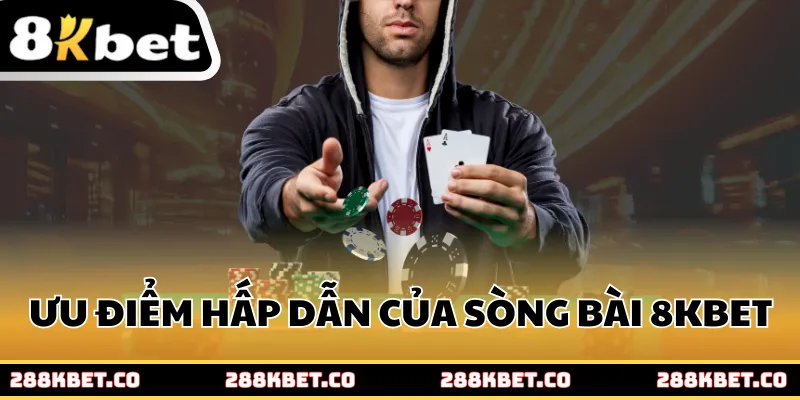 Ưu điểm hấp dẫn của sòng bài 8kbet