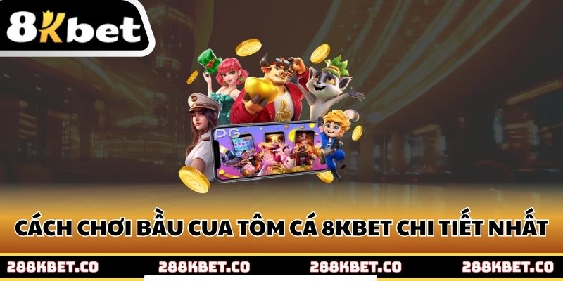 Cách chơi bầu cua tôm cá 8kbet chi tiết nhất