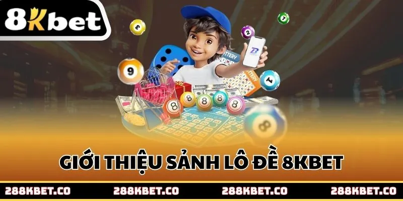 Giới thiệu sảnh lô đề 8kbet trực tuyến hấp dẫn