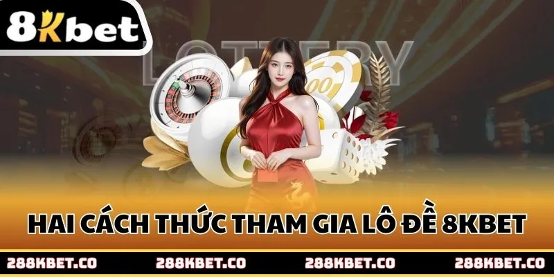 Cập nhập hai hình thức lô đề 8kbet hấp dẫn hiện nay