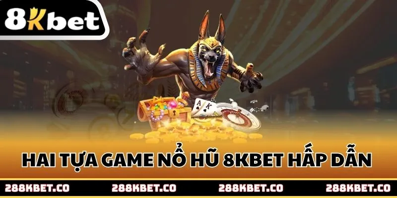 Hai tựa game nổ hũ 8kbet hấp dẫn hiện nay