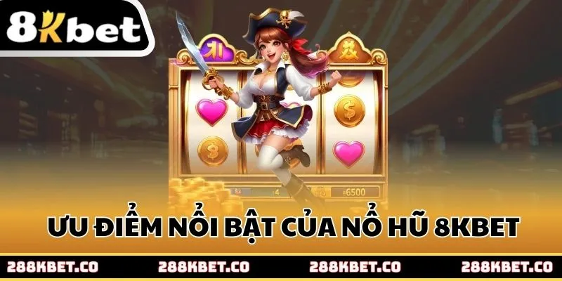 Những ưu điểm nổi bật của tựa game nổ hũ 8kbet