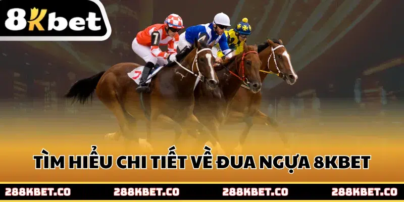 Tìm hiểu chi tiết về đua ngựa 8kbet