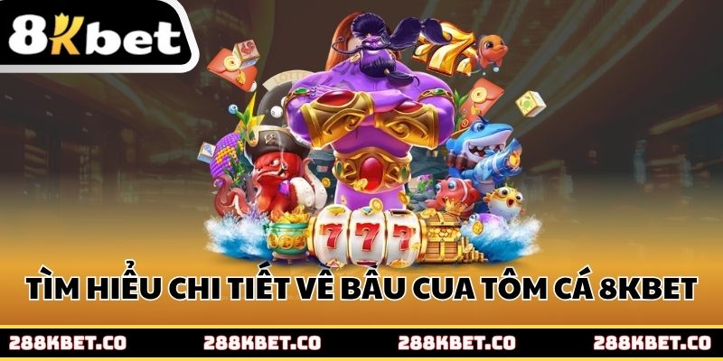 Tìm hiểu chi tiết về bầu cua tôm cá 8kbet